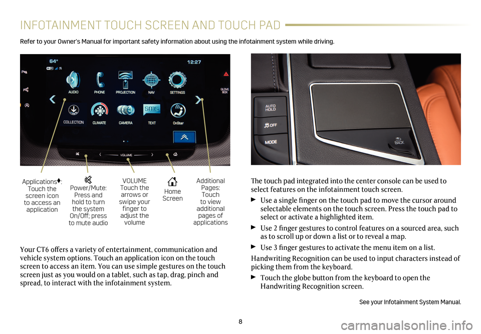 CADILLAC CT6 2018 1.G Personalization Guide 8
INFOTAINMENT TOUCH SCREEN AND TOUCH PAD
Refer to your Owner’s Manual for important safety information about using the infotainment system while driving.
The touch pad integrated into the center co CADILLAC CT6 2018 1.G Personalization Guide 8
INFOTAINMENT TOUCH SCREEN AND TOUCH PAD
Refer to your Owner’s Manual for important safety information about using the infotainment system while driving.
The touch pad integrated into the center co