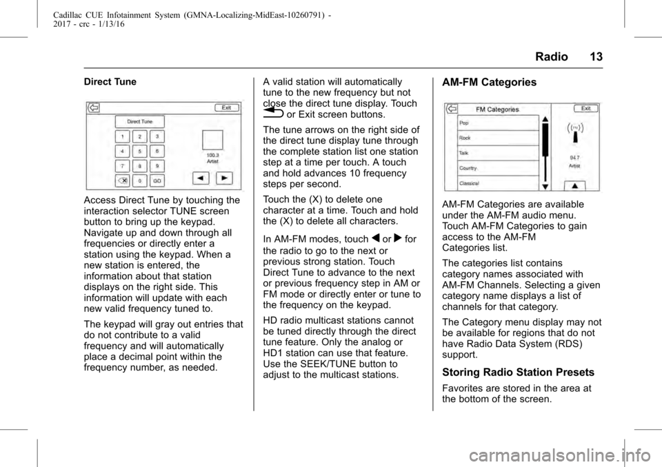 CADILLAC CTS 2017 3.G CUE Manual Cadillac CUE Infotainment System (GMNA-Localizing-MidEast-10260791) -
2017 - crc - 1/13/16
Radio 13
Direct Tune
Access Direct Tune by touching the
interaction selector TUNE screen
button to bring up t