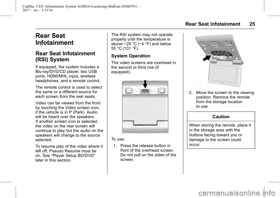 CADILLAC CTS 2017 3.G CUE Manual Cadillac CUE Infotainment System (GMNA-Localizing-MidEast-10260791) -
2017 - crc - 1/13/16
Rear Seat Infotainment 25
Rear Seat
Infotainment
Rear Seat Infotainment
(RSI) System
If equipped, the system 