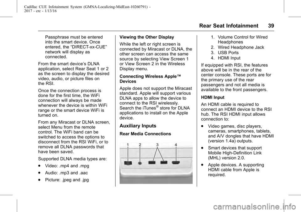CADILLAC CTS 2017 3.G CUE Manual Cadillac CUE Infotainment System (GMNA-Localizing-MidEast-10260791) -
2017 - crc - 1/13/16
Rear Seat Infotainment 39
Passphrase must be entered
into the smart device. Once
entered, the“DIRECT-xx-CUE