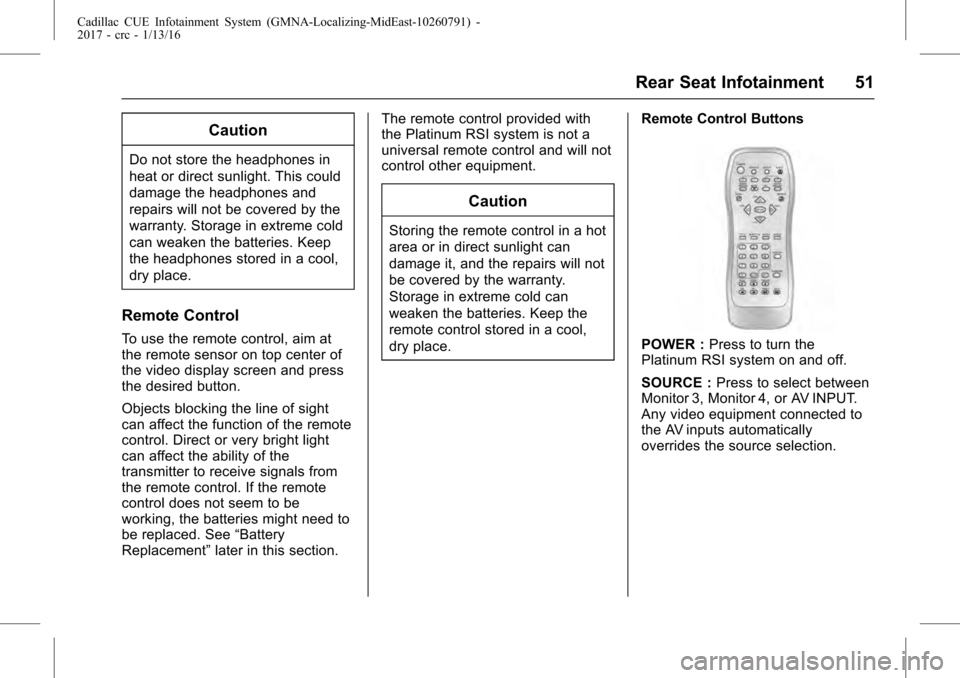 CADILLAC CTS 2017 3.G CUE Manual Cadillac CUE Infotainment System (GMNA-Localizing-MidEast-10260791) -
2017 - crc - 1/13/16
Rear Seat Infotainment 51
Caution
Do not store the headphones in
heat or direct sunlight. This could
damage t