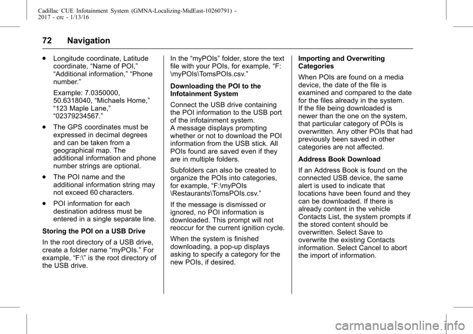 CADILLAC CTS 2017 3.G CUE Manual Cadillac CUE Infotainment System (GMNA-Localizing-MidEast-10260791) -
2017 - crc - 1/13/16
72 Navigation
.Longitude coordinate, Latitude
coordinate, “Name of POI,”
“Additional information,” �