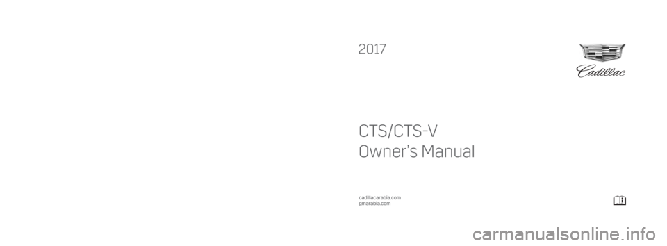 CADILLAC CTS 2017 3.G Owners Manual 2017  CTS/CTS-V 
CTS/CTS-V
Owner’s Manual
23228870_US (CTS/CTS-V - MID EAST - English)
C
M
Y
CM
MY
CY
CMY
K
2k17_Cadillac_CTS_23228870_US.ai   1   6/9/2016   11:49:24 AM 2k17_Cadillac_CTS_23228870_U