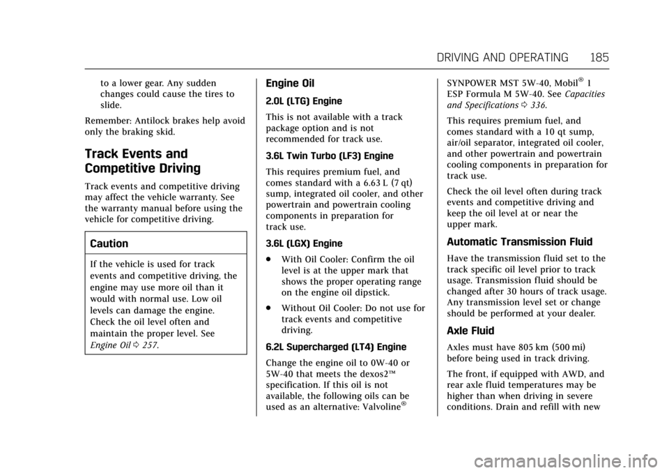 CADILLAC CTS 2017 3.G Owners Manual Cadillac CTS/CTS-V Owner Manual (GMNA-Localizing-MidEast-10293089) -
2017 - crc - 6/22/16
DRIVING AND OPERATING 185
to a lower gear. Any sudden
changes could cause the tires to
slide.
Remember: Antilo