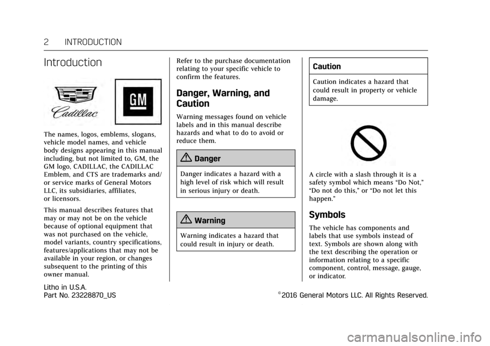 CADILLAC CTS 2017 3.G Owners Manual Cadillac CTS/CTS-V Owner Manual (GMNA-Localizing-MidEast-10293089) -
2017 - crc - 6/22/16
2 INTRODUCTION
Introduction
The names, logos, emblems, slogans,
vehicle model names, and vehicle
body designs 