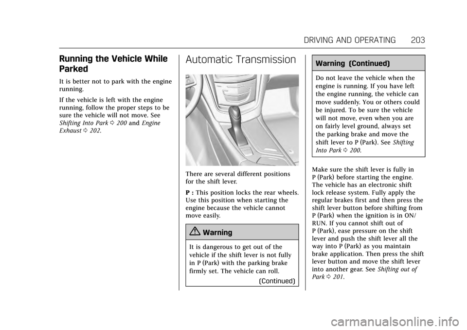 CADILLAC CTS 2017 3.G Service Manual Cadillac CTS/CTS-V Owner Manual (GMNA-Localizing-MidEast-10293089) -
2017 - crc - 6/22/16
DRIVING AND OPERATING 203
Running the Vehicle While
Parked
It is better not to park with the engine
running.
I CADILLAC CTS 2017 3.G Service Manual Cadillac CTS/CTS-V Owner Manual (GMNA-Localizing-MidEast-10293089) -
2017 - crc - 6/22/16
DRIVING AND OPERATING 203
Running the Vehicle While
Parked
It is better not to park with the engine
running.
I