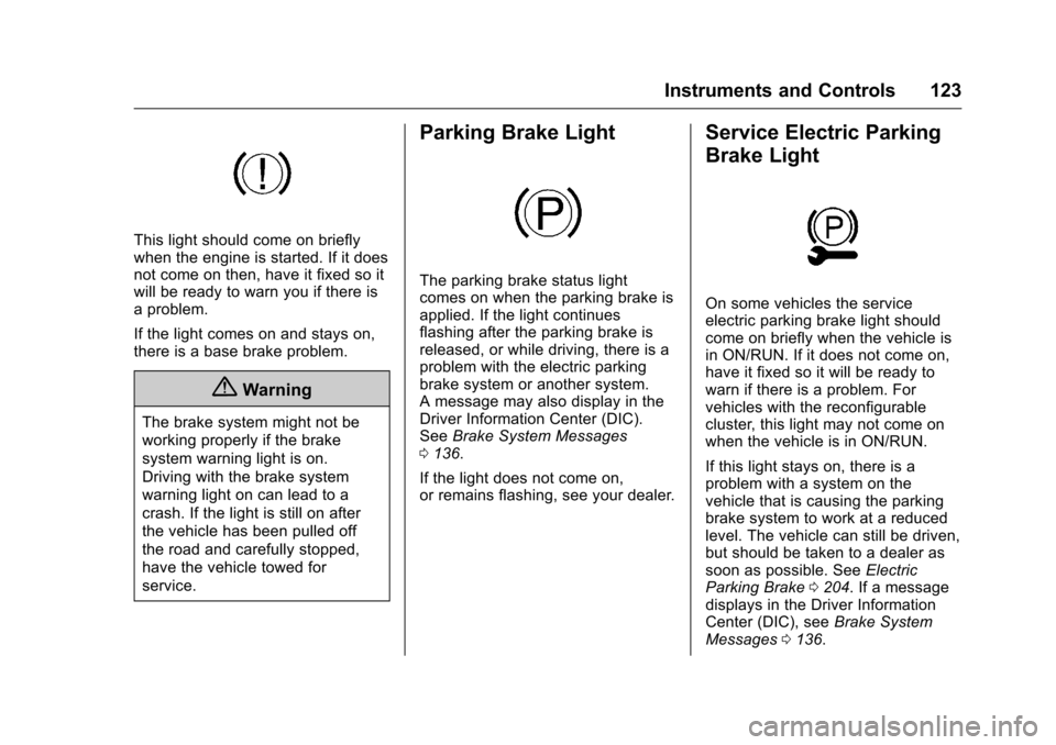 CADILLAC CTS 2016 3.G Owners Manual Cadillac CTS/CTS-V Owner Manual (GMNA-Localizing-MidEast-9369309) -
2016 - crc - 7/30/15
Instruments and Controls 123
This light should come on briefly
when the engine is started. If it does
not come 