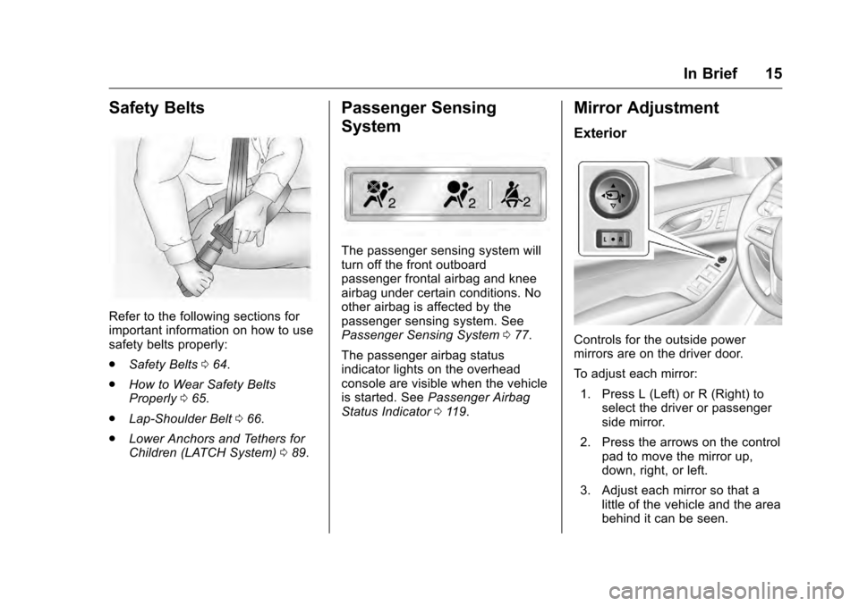 CADILLAC CTS 2016 3.G Owners Manual Cadillac CTS/CTS-V Owner Manual (GMNA-Localizing-MidEast-9369309) -
2016 - crc - 7/30/15
In Brief 15
Safety Belts
Refer to the following sections for
important information on how to use
safety belts p CADILLAC CTS 2016 3.G Owners Manual Cadillac CTS/CTS-V Owner Manual (GMNA-Localizing-MidEast-9369309) -
2016 - crc - 7/30/15
In Brief 15
Safety Belts
Refer to the following sections for
important information on how to use
safety belts p