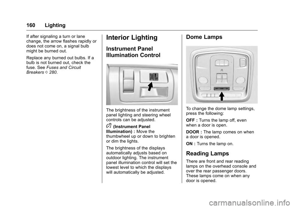 CADILLAC CTS 2016 3.G Owners Manual Cadillac CTS/CTS-V Owner Manual (GMNA-Localizing-MidEast-9369309) -
2016 - crc - 7/30/15
160 Lighting
If after signaling a turn or lane
change, the arrow flashes rapidly or
does not come on, a signal CADILLAC CTS 2016 3.G Owners Manual Cadillac CTS/CTS-V Owner Manual (GMNA-Localizing-MidEast-9369309) -
2016 - crc - 7/30/15
160 Lighting
If after signaling a turn or lane
change, the arrow flashes rapidly or
does not come on, a signal