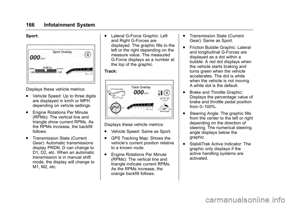 CADILLAC CTS 2016 3.G Owners Guide Cadillac CTS/CTS-V Owner Manual (GMNA-Localizing-MidEast-9369309) -
2016 - crc - 7/30/15
166 Infotainment System
Sport:
Displays these vehicle metrics:
.Vehicle Speed: Up to three digits
are displayed