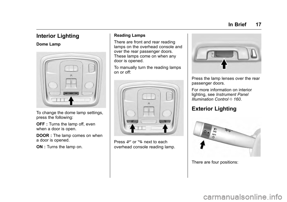 CADILLAC CTS 2016 3.G User Guide Cadillac CTS/CTS-V Owner Manual (GMNA-Localizing-MidEast-9369309) -
2016 - crc - 7/30/15
In Brief 17
Interior Lighting
Dome Lamp
To change the dome lamp settings,
press the following:
OFF :Turns the l CADILLAC CTS 2016 3.G User Guide Cadillac CTS/CTS-V Owner Manual (GMNA-Localizing-MidEast-9369309) -
2016 - crc - 7/30/15
In Brief 17
Interior Lighting
Dome Lamp
To change the dome lamp settings,
press the following:
OFF :Turns the l