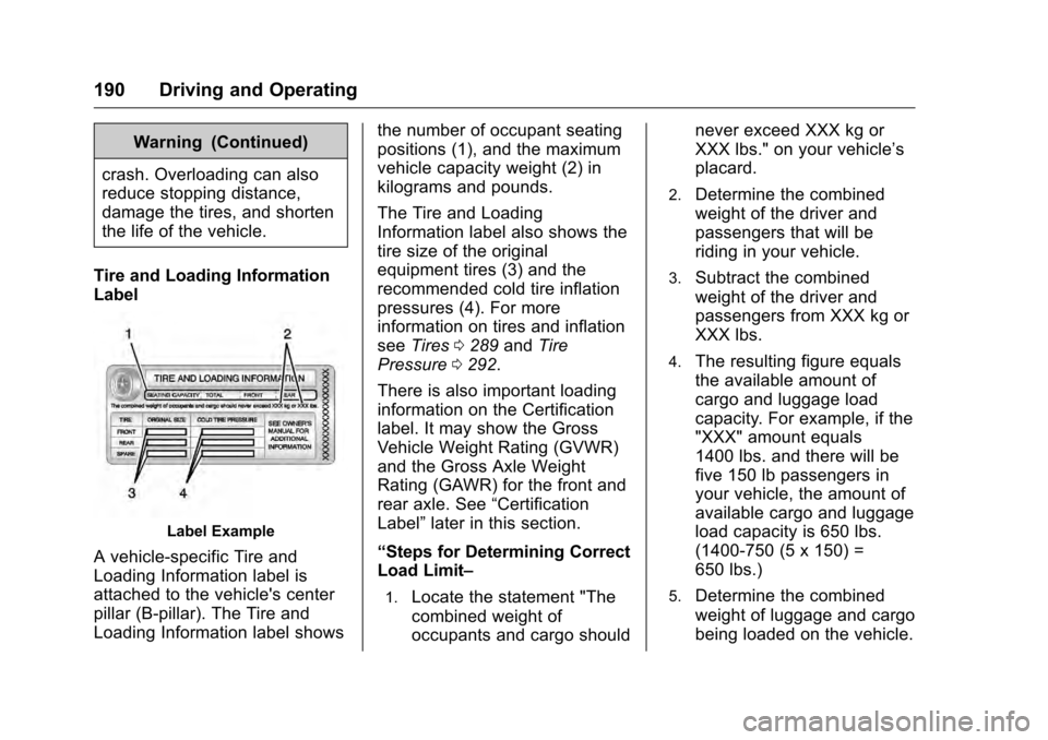 CADILLAC CTS 2016 3.G Owners Manual Cadillac CTS/CTS-V Owner Manual (GMNA-Localizing-MidEast-9369309) -
2016 - crc - 7/30/15
190 Driving and Operating
Warning (Continued)
crash. Overloading can also
reduce stopping distance,
damage the CADILLAC CTS 2016 3.G Owners Manual Cadillac CTS/CTS-V Owner Manual (GMNA-Localizing-MidEast-9369309) -
2016 - crc - 7/30/15
190 Driving and Operating
Warning (Continued)
crash. Overloading can also
reduce stopping distance,
damage the