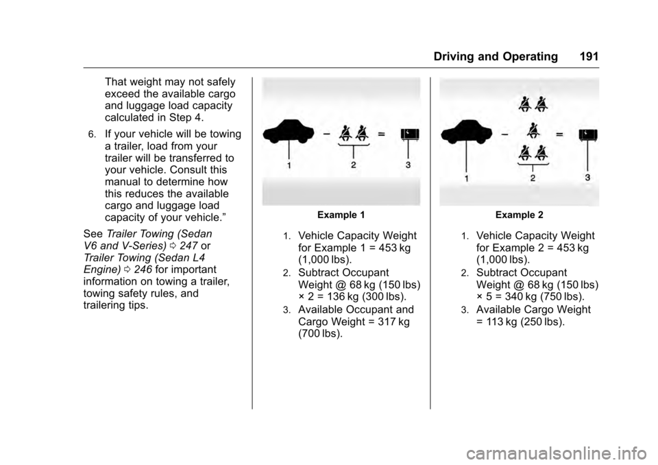 CADILLAC CTS 2016 3.G Service Manual Cadillac CTS/CTS-V Owner Manual (GMNA-Localizing-MidEast-9369309) -
2016 - crc - 7/30/15
Driving and Operating 191
That weight may not safely
exceed the available cargo
and luggage load capacity
calcu
