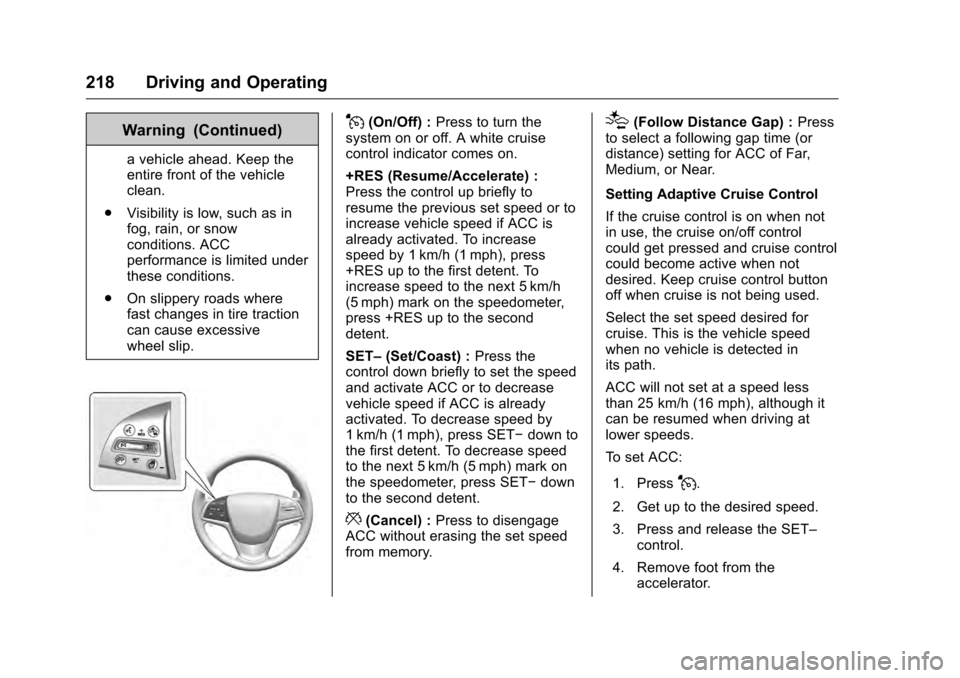 CADILLAC CTS 2016 3.G Owners Manual Cadillac CTS/CTS-V Owner Manual (GMNA-Localizing-MidEast-9369309) -
2016 - crc - 7/30/15
218 Driving and Operating
Warning (Continued)
a vehicle ahead. Keep the
entire front of the vehicle
clean.
. Vi CADILLAC CTS 2016 3.G Owners Manual Cadillac CTS/CTS-V Owner Manual (GMNA-Localizing-MidEast-9369309) -
2016 - crc - 7/30/15
218 Driving and Operating
Warning (Continued)
a vehicle ahead. Keep the
entire front of the vehicle
clean.
. Vi