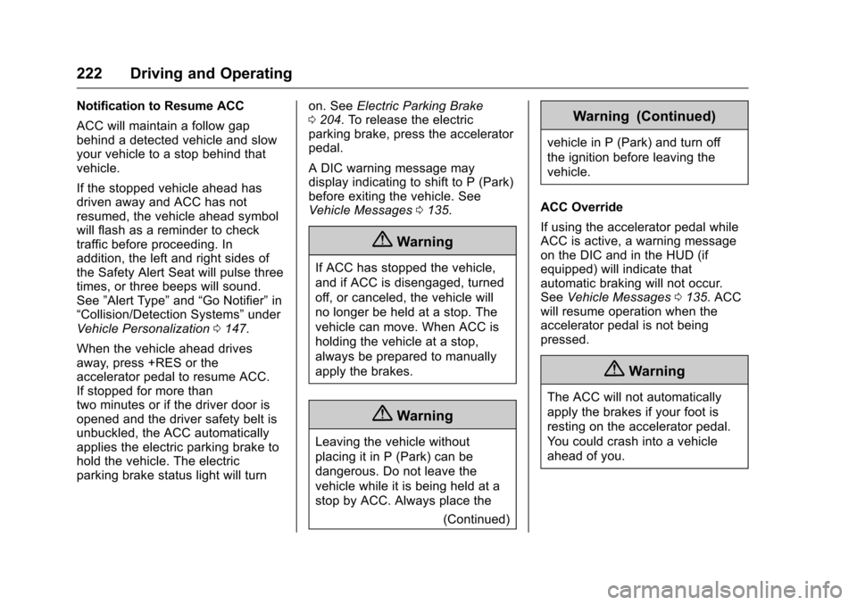 CADILLAC CTS 2016 3.G Owners Manual Cadillac CTS/CTS-V Owner Manual (GMNA-Localizing-MidEast-9369309) -
2016 - crc - 7/30/15
222 Driving and Operating
Notification to Resume ACC
ACC will maintain a follow gap
behind a detected vehicle a CADILLAC CTS 2016 3.G Owners Manual Cadillac CTS/CTS-V Owner Manual (GMNA-Localizing-MidEast-9369309) -
2016 - crc - 7/30/15
222 Driving and Operating
Notification to Resume ACC
ACC will maintain a follow gap
behind a detected vehicle a
