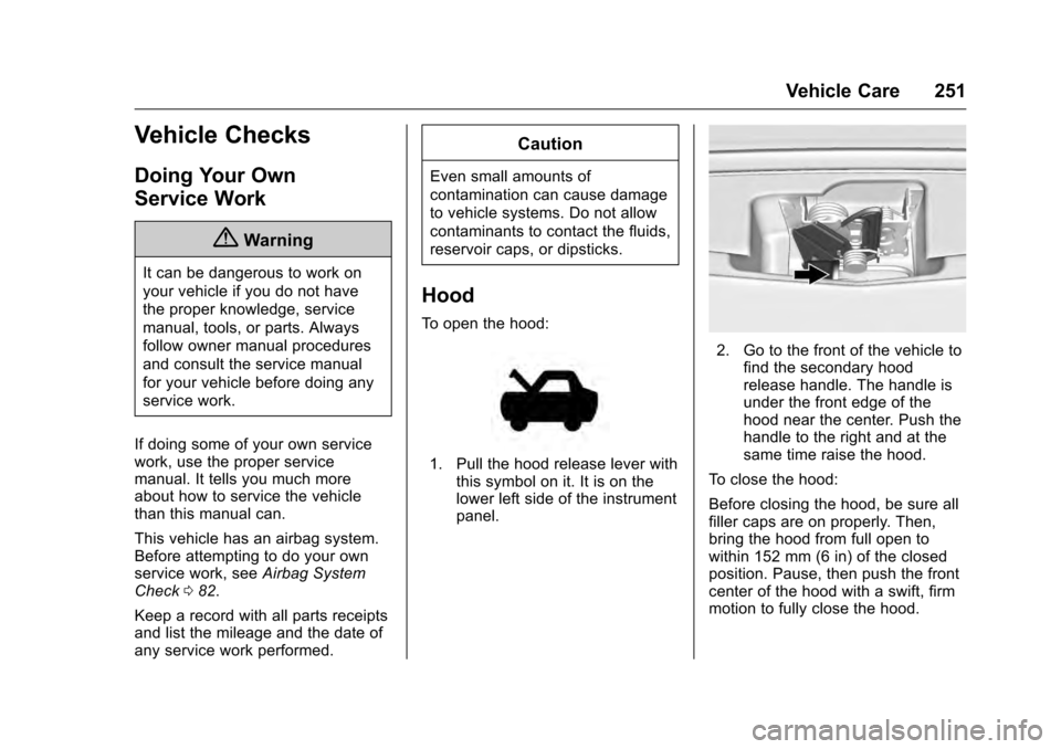 CADILLAC CTS 2016 3.G Owners Manual Cadillac CTS/CTS-V Owner Manual (GMNA-Localizing-MidEast-9369309) -
2016 - crc - 7/30/15
Vehicle Care 251
Vehicle Checks
Doing Your Own
Service Work
{Warning
It can be dangerous to work on
your vehicl CADILLAC CTS 2016 3.G Owners Manual Cadillac CTS/CTS-V Owner Manual (GMNA-Localizing-MidEast-9369309) -
2016 - crc - 7/30/15
Vehicle Care 251
Vehicle Checks
Doing Your Own
Service Work
{Warning
It can be dangerous to work on
your vehicl