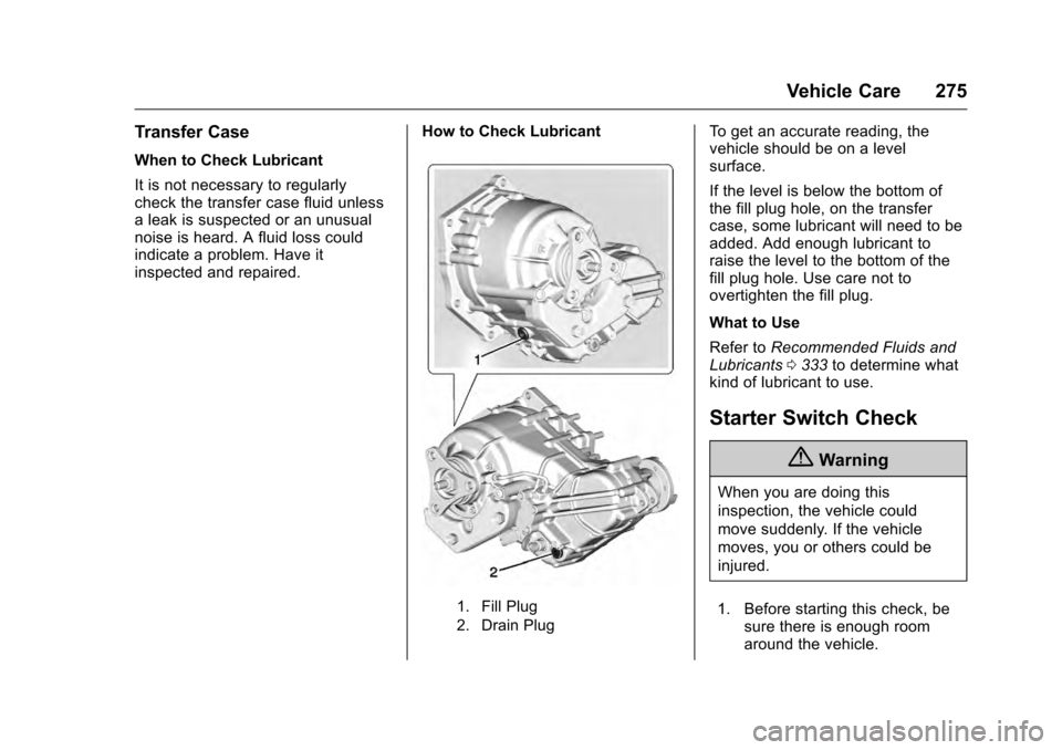 CADILLAC CTS 2016 3.G Owners Manual Cadillac CTS/CTS-V Owner Manual (GMNA-Localizing-MidEast-9369309) -
2016 - crc - 7/30/15
Vehicle Care 275
Transfer Case
When to Check Lubricant
It is not necessary to regularly
check the transfer case CADILLAC CTS 2016 3.G Owners Manual Cadillac CTS/CTS-V Owner Manual (GMNA-Localizing-MidEast-9369309) -
2016 - crc - 7/30/15
Vehicle Care 275
Transfer Case
When to Check Lubricant
It is not necessary to regularly
check the transfer case