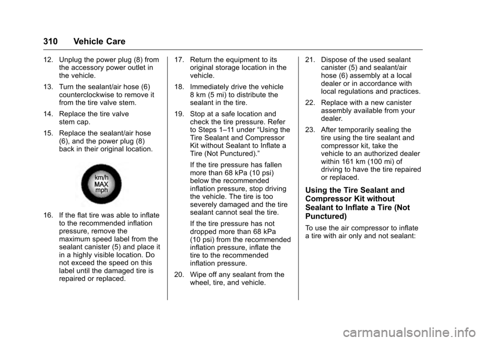 CADILLAC CTS 2016 3.G Owners Manual Cadillac CTS/CTS-V Owner Manual (GMNA-Localizing-MidEast-9369309) -
2016 - crc - 7/30/15
310 Vehicle Care
12. Unplug the power plug (8) fromthe accessory power outlet in
the vehicle.
13. Turn the seal CADILLAC CTS 2016 3.G Owners Manual Cadillac CTS/CTS-V Owner Manual (GMNA-Localizing-MidEast-9369309) -
2016 - crc - 7/30/15
310 Vehicle Care
12. Unplug the power plug (8) fromthe accessory power outlet in
the vehicle.
13. Turn the seal