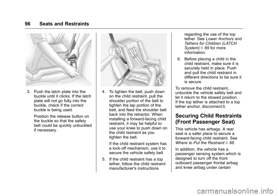 CADILLAC CTS 2016 3.G Owners Manual Cadillac CTS/CTS-V Owner Manual (GMNA-Localizing-MidEast-9369309) -
2016 - crc - 7/30/15
96 Seats and Restraints
3. Push the latch plate into thebuckle until it clicks. If the latch
plate will not go CADILLAC CTS 2016 3.G Owners Manual Cadillac CTS/CTS-V Owner Manual (GMNA-Localizing-MidEast-9369309) -
2016 - crc - 7/30/15
96 Seats and Restraints
3. Push the latch plate into thebuckle until it clicks. If the latch
plate will not go