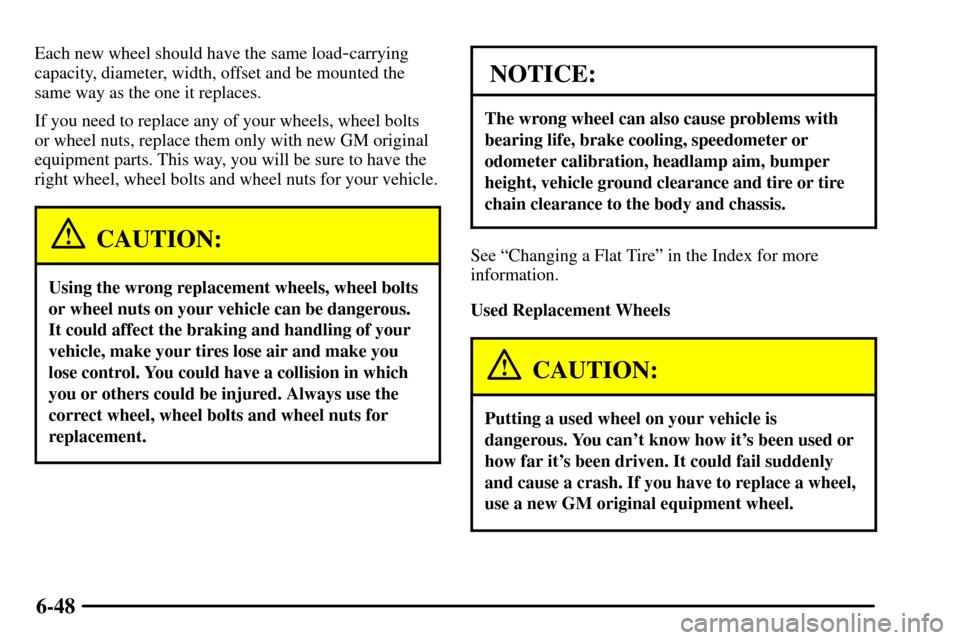 CADILLAC CTS 2003 1.G Owners Manual 6-48
Each new wheel should have the same load-carrying
capacity, diameter, width, offset and be mounted the
same way as the one it replaces.
If you need to replace any of your wheels, wheel bolts
or w