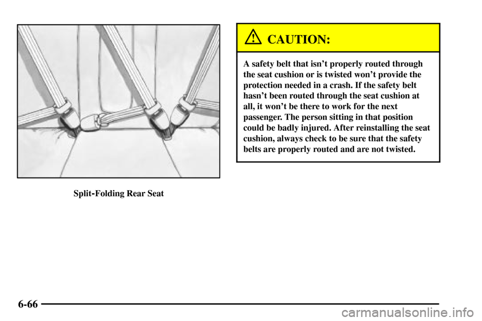 CADILLAC CTS 2003 1.G Owners Manual 6-66
Split-Folding Rear Seat
CAUTION:
A safety belt that isnt properly routed through
the seat cushion or is twisted wont provide the
protection needed in a crash. If the safety belt
hasnt been rou