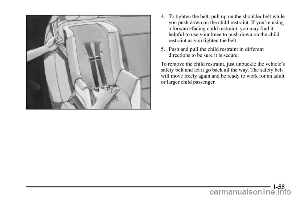 CADILLAC CTS 2003 1.G Repair Manual 1-55
4. To tighten the belt, pull up on the shoulder belt while
you push down on the child restraint. If youre using
a forward
-facing child restraint, you may find it
helpful to use your knee to pus CADILLAC CTS 2003 1.G Repair Manual 1-55
4. To tighten the belt, pull up on the shoulder belt while
you push down on the child restraint. If youre using
a forward
-facing child restraint, you may find it
helpful to use your knee to pus