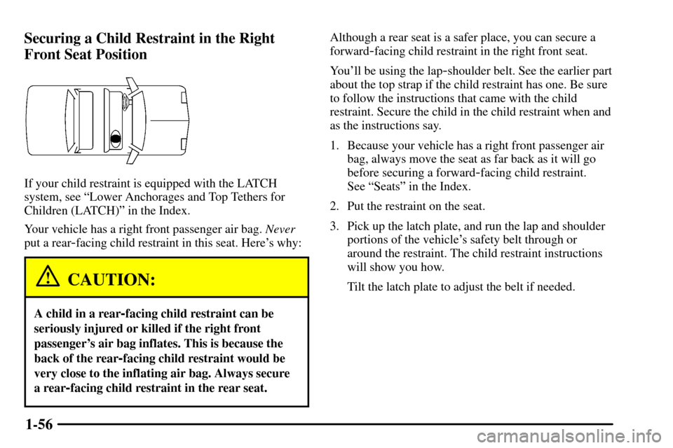 CADILLAC CTS 2003 1.G Repair Manual 1-56 Securing a Child Restraint in the Right
Front Seat Position
If your child restraint is equipped with the LATCH
system, see ªLower Anchorages and Top Tethers for
Children (LATCH)º in the Index.
