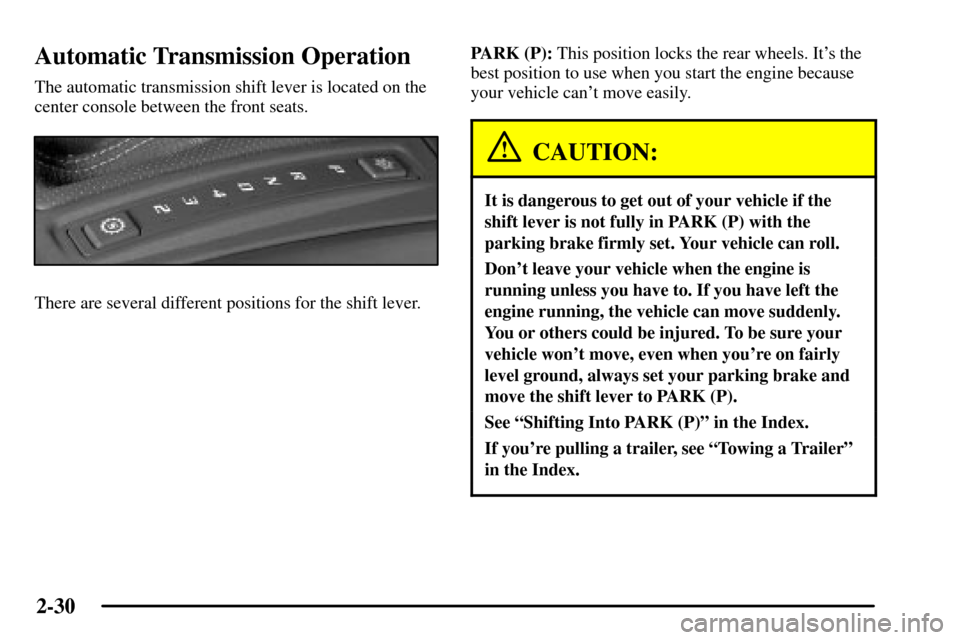 CADILLAC CTS 2003 1.G Owners Manual 2-30
Automatic Transmission Operation
The automatic transmission shift lever is located on the
center console between the front seats.
There are several different positions for the shift lever.PARK (P