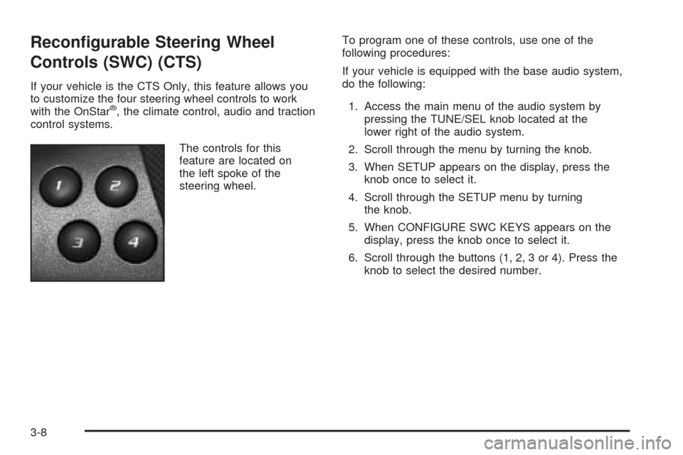 CADILLAC CTS 2004 1.G Owners Manual Recon�gurable Steering Wheel
Controls (SWC) (CTS)
If your vehicle is the CTS Only, this feature allows you
to customize the four steering wheel controls to work
with the OnStar
®, the climate control