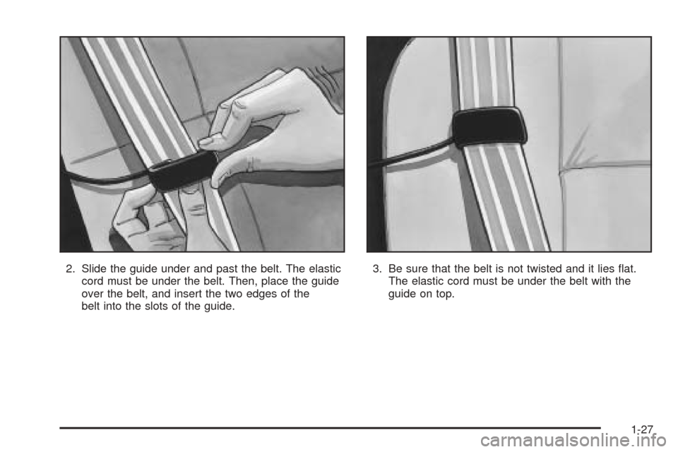 CADILLAC CTS 2004 1.G Owners Guide 2. Slide the guide under and past the belt. The elastic
cord must be under the belt. Then, place the guide
over the belt, and insert the two edges of the
belt into the slots of the guide.3. Be sure th CADILLAC CTS 2004 1.G Owners Guide 2. Slide the guide under and past the belt. The elastic
cord must be under the belt. Then, place the guide
over the belt, and insert the two edges of the
belt into the slots of the guide.3. Be sure th