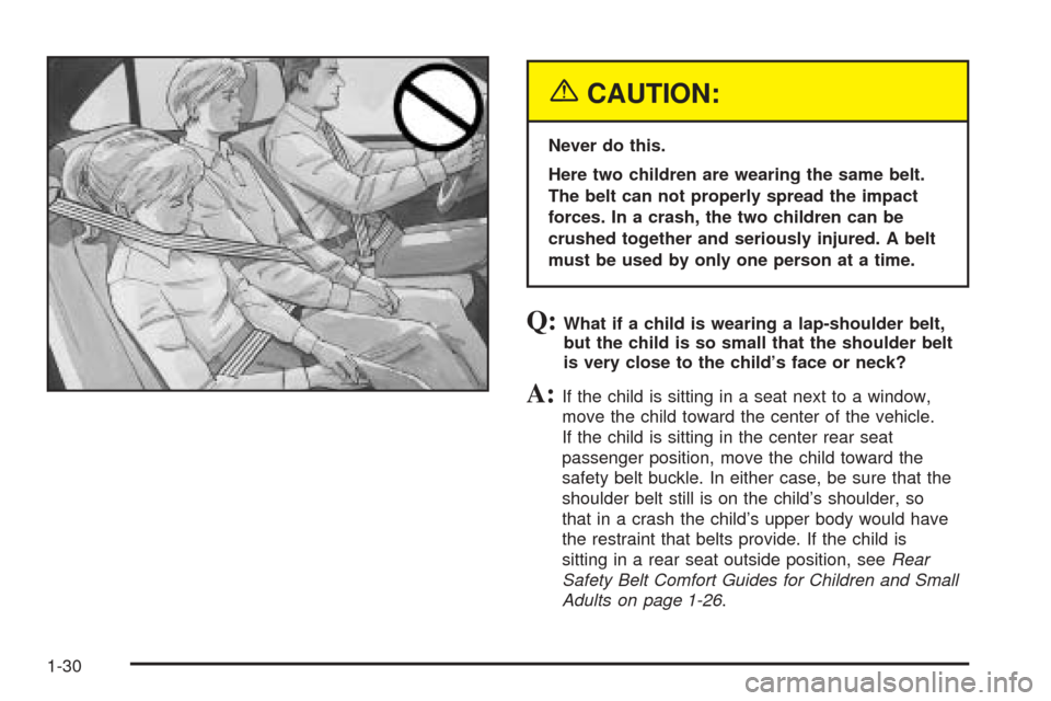 CADILLAC CTS 2004 1.G Owners Manual {CAUTION:
Never do this.
Here two children are wearing the same belt.
The belt can not properly spread the impact
forces. In a crash, the two children can be
crushed together and seriously injured. A 