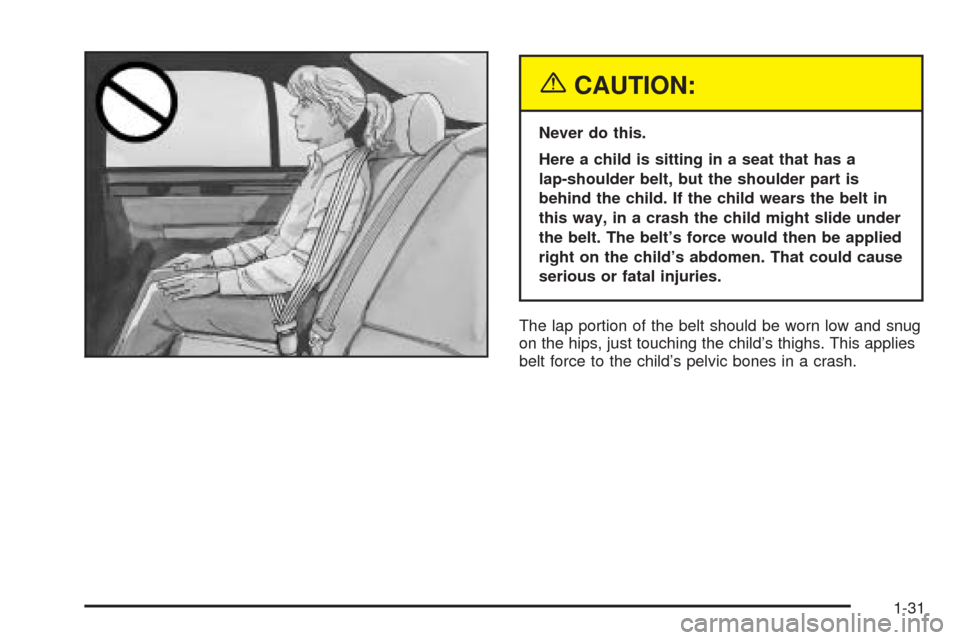 CADILLAC CTS 2004 1.G Owners Guide {CAUTION:
Never do this.
Here a child is sitting in a seat that has a
lap-shoulder belt, but the shoulder part is
behind the child. If the child wears the belt in
this way, in a crash the child might CADILLAC CTS 2004 1.G Owners Guide {CAUTION:
Never do this.
Here a child is sitting in a seat that has a
lap-shoulder belt, but the shoulder part is
behind the child. If the child wears the belt in
this way, in a crash the child might