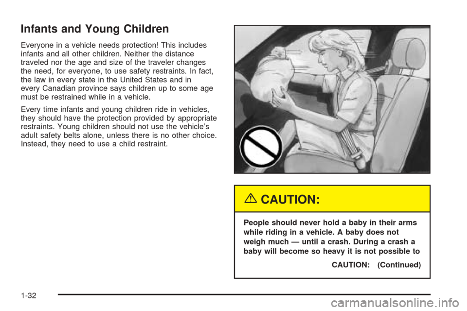 CADILLAC CTS 2004 1.G Owners Guide Infants and Young Children
Everyone in a vehicle needs protection! This includes
infants and all other children. Neither the distance
traveled nor the age and size of the traveler changes
the need, fo CADILLAC CTS 2004 1.G Owners Guide Infants and Young Children
Everyone in a vehicle needs protection! This includes
infants and all other children. Neither the distance
traveled nor the age and size of the traveler changes
the need, fo