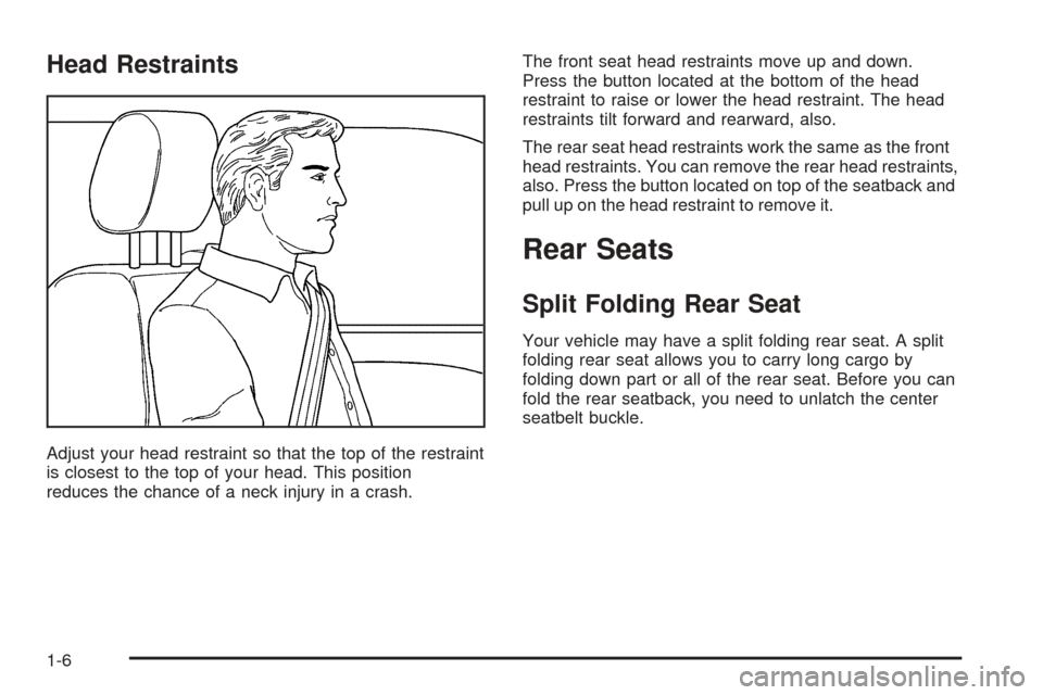 CADILLAC CTS 2005 1.G User Guide Head Restraints
Adjust your head restraint so that the top of the restraint
is closest to the top of your head. This position
reduces the chance of a neck injury in a crash.The front seat head restrai