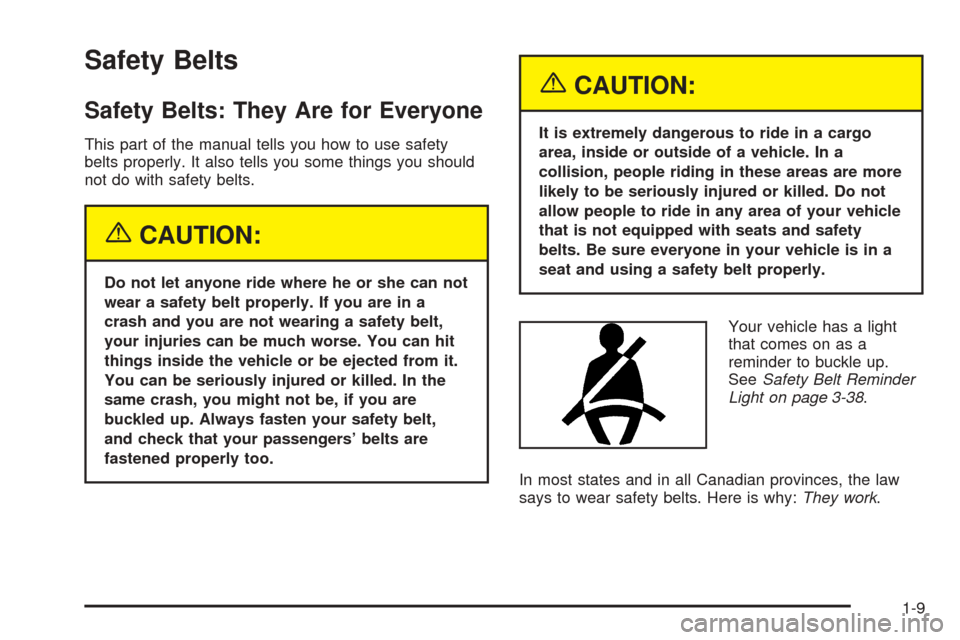 CADILLAC CTS 2005 1.G User Guide Safety Belts
Safety Belts: They Are for Everyone
This part of the manual tells you how to use safety
belts properly. It also tells you some things you should
not do with safety belts.
{CAUTION:
Do not