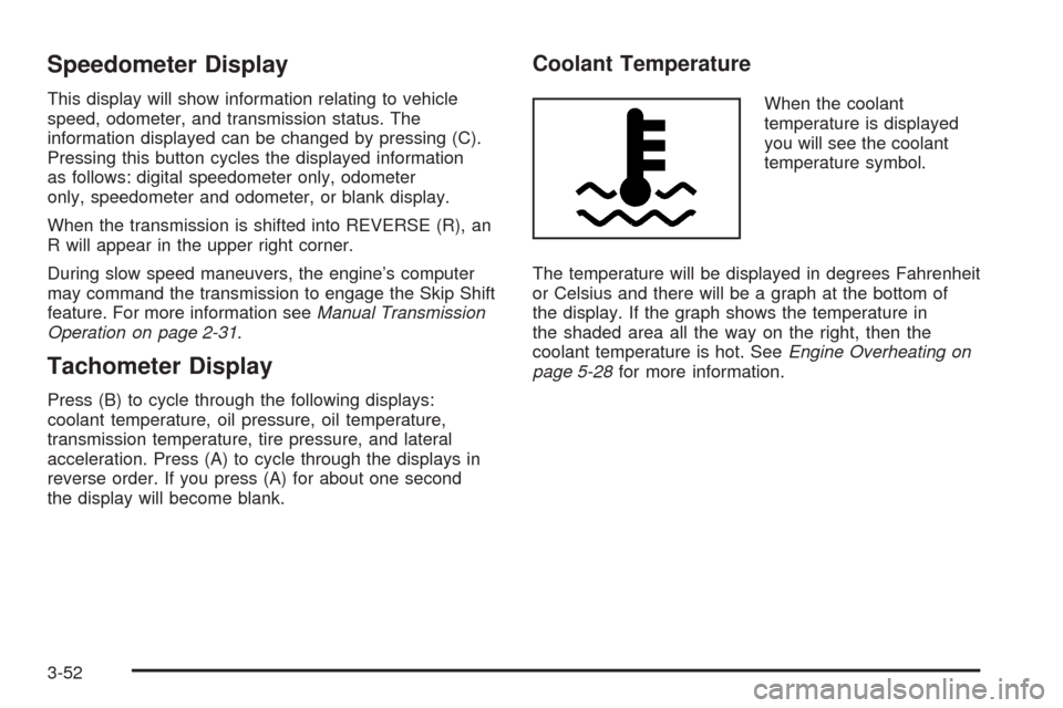 CADILLAC CTS 2005 1.G Owners Manual Speedometer Display
This display will show information relating to vehicle
speed, odometer, and transmission status. The
information displayed can be changed by pressing (C).
Pressing this button cycl