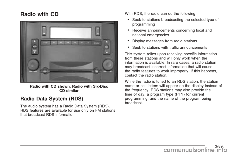 CADILLAC CTS 2005 1.G Owners Manual Radio with CD
Radio Data System (RDS)
The audio system has a Radio Data System (RDS).
RDS features are available for use only on FM stations
that broadcast RDS information.With RDS, the radio can do t CADILLAC CTS 2005 1.G Owners Manual Radio with CD
Radio Data System (RDS)
The audio system has a Radio Data System (RDS).
RDS features are available for use only on FM stations
that broadcast RDS information.With RDS, the radio can do t