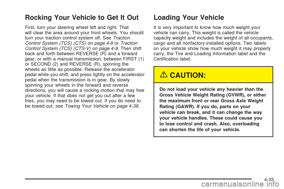 CADILLAC CTS 2005 1.G Owners Manual Rocking Your Vehicle to Get It Out
First, turn your steering wheel left and right. That
will clear the area around your front wheels. You should
turn your traction control system off. SeeTraction
Cont CADILLAC CTS 2005 1.G Owners Manual Rocking Your Vehicle to Get It Out
First, turn your steering wheel left and right. That
will clear the area around your front wheels. You should
turn your traction control system off. SeeTraction
Cont