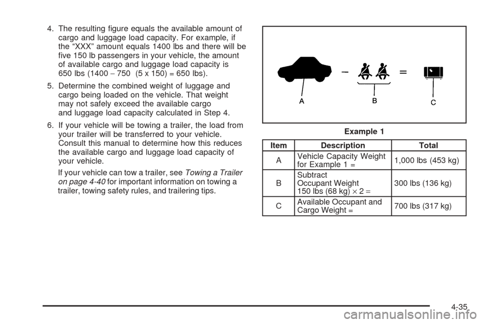 CADILLAC CTS 2005 1.G Owners Manual 4. The resulting �gure equals the available amount of
cargo and luggage load capacity. For example, if
the “XXX” amount equals 1400 lbs and there will be
�ve 150 lb passengers in your vehicle, the