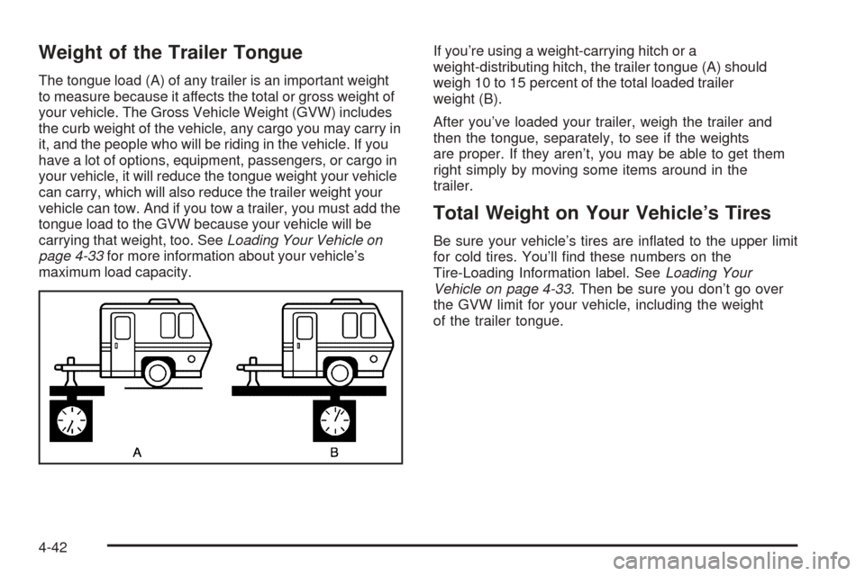 CADILLAC CTS 2005 1.G Owners Manual Weight of the Trailer Tongue
The tongue load (A) of any trailer is an important weight
to measure because it affects the total or gross weight of
your vehicle. The Gross Vehicle Weight (GVW) includes
