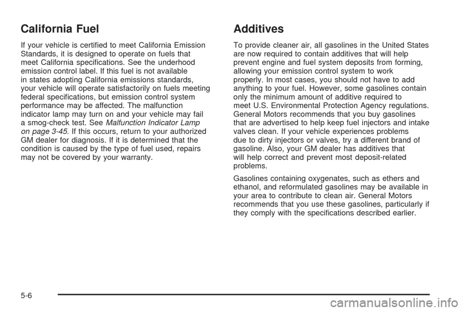 CADILLAC CTS 2005 1.G Owners Manual California Fuel
If your vehicle is certi�ed to meet California Emission
Standards, it is designed to operate on fuels that
meet California speci�cations. See the underhood
emission control label. If t