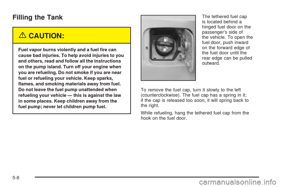 CADILLAC CTS 2005 1.G Owners Manual Filling the Tank
{CAUTION:
Fuel vapor burns violently and a fuel �re can
cause bad injuries. To help avoid injuries to you
and others, read and follow all the instructions
on the pump island. Turn off