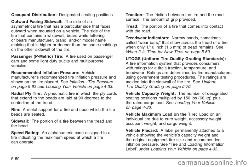 CADILLAC CTS 2005 1.G Owners Manual Occupant Distribution:Designated seating positions.
Outward Facing Sidewall:The side of an
asymmetrical tire that has a particular side that faces
outward when mounted on a vehicle. The side of the
ti