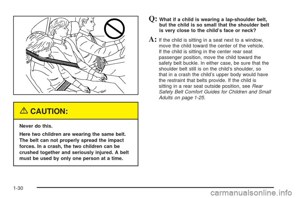 CADILLAC CTS 2005 1.G Owners Guide {CAUTION:
Never do this.
Here two children are wearing the same belt.
The belt can not properly spread the impact
forces. In a crash, the two children can be
crushed together and seriously injured. A 