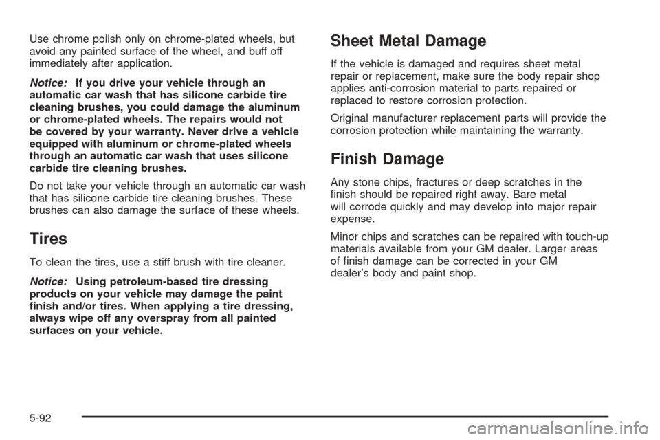 CADILLAC CTS 2005 1.G Manual PDF Use chrome polish only on chrome-plated wheels, but
avoid any painted surface of the wheel, and buff off
immediately after application.
Notice:If you drive your vehicle through an
automatic car wash t
