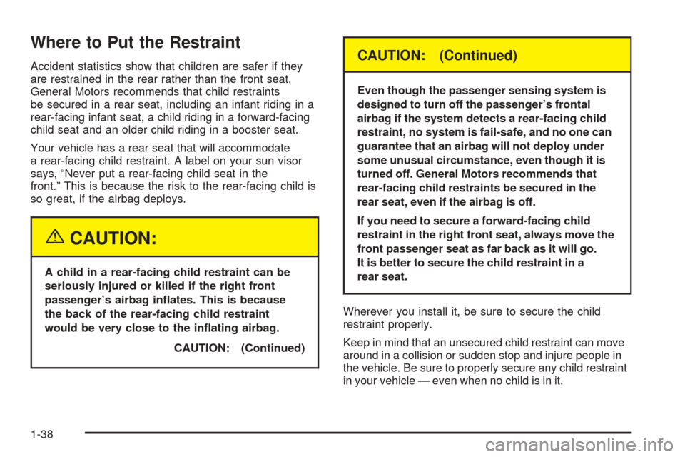 CADILLAC CTS 2005 1.G Service Manual Where to Put the Restraint
Accident statistics show that children are safer if they
are restrained in the rear rather than the front seat.
General Motors recommends that child restraints
be secured in