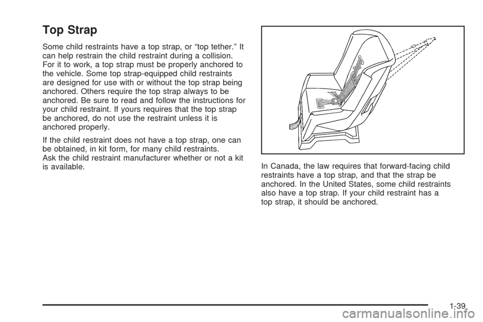 CADILLAC CTS 2005 1.G Service Manual Top Strap
Some child restraints have a top strap, or “top tether.” It
can help restrain the child restraint during a collision.
For it to work, a top strap must be properly anchored to
the vehicle