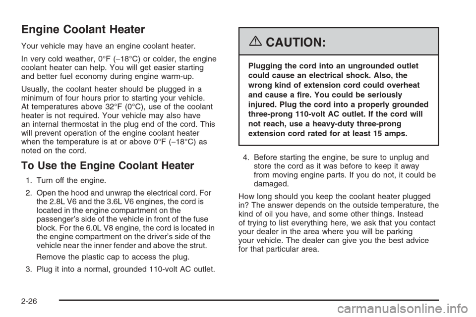 CADILLAC CTS 2006 1.G Owners Manual Engine Coolant Heater
Your vehicle may have an engine coolant heater.
In very cold weather, 0°F (−18°C) or colder, the engine
coolant heater can help. You will get easier starting
and better fuel 