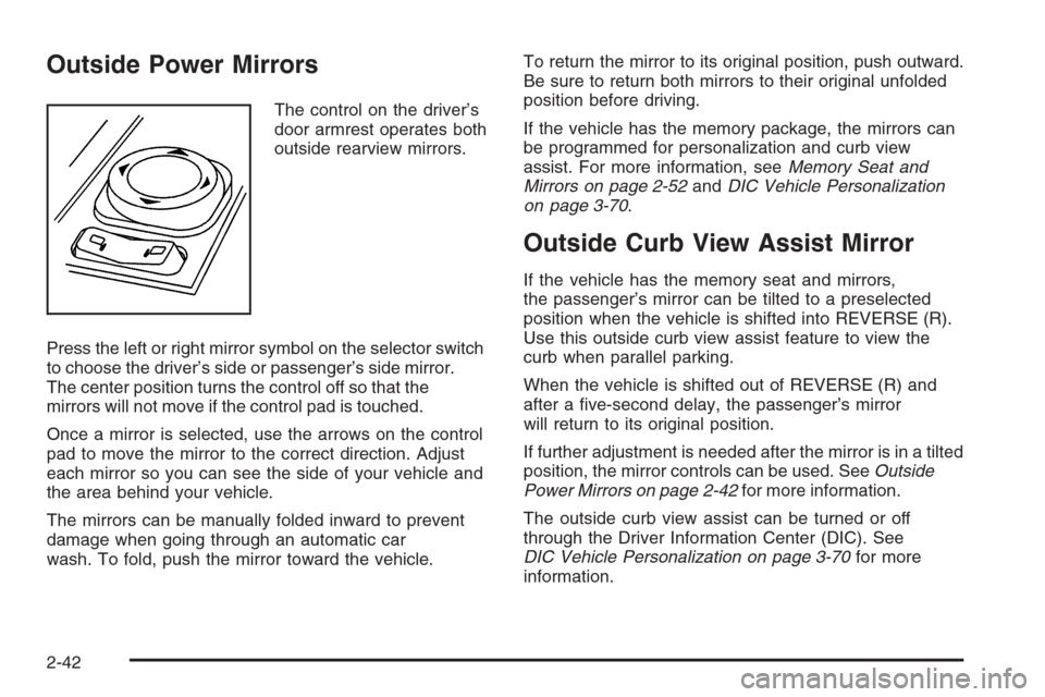 CADILLAC CTS 2006 1.G Owners Manual Outside Power Mirrors
The control on the driver’s
door armrest operates both
outside rearview mirrors.
Press the left or right mirror symbol on the selector switch
to choose the driver’s side or p