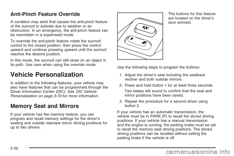 CADILLAC CTS 2006 1.G Owners Manual Anti-Pinch Feature Override
A condition may exist that causes the anti-pinch feature
of the sunroof to activate due to weather or an
obstruction. In an emergency, the anti-pinch feature can
be overrid